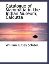 Catalogue of Mammalia in the Indian Museum, Calcutta