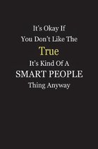 It's Okay If You Don't Like The TRUE It's Kind Of A Smart People Thing Anyway