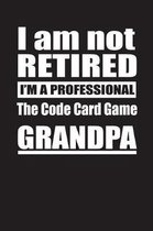 I Am Not Retired I'm A Professional The Code Card Game Grandpa
