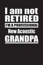 I Am Not Retired I'm A Professional New Acoustic Grandpa
