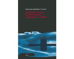 Historia de Los Heterodoxos Espanoles. Libro I