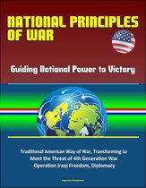 National Principles of War: Guiding National Power to Victory - Traditional American Way of War, Transforming to Meet the Threat of 4th Generation War, Operation Iraqi Freedom, Diplomacy