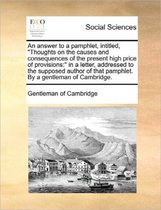 An Answer to a Pamphlet, Intitled, Thoughts on the Causes and Consequences of the Present High Price of Provisions