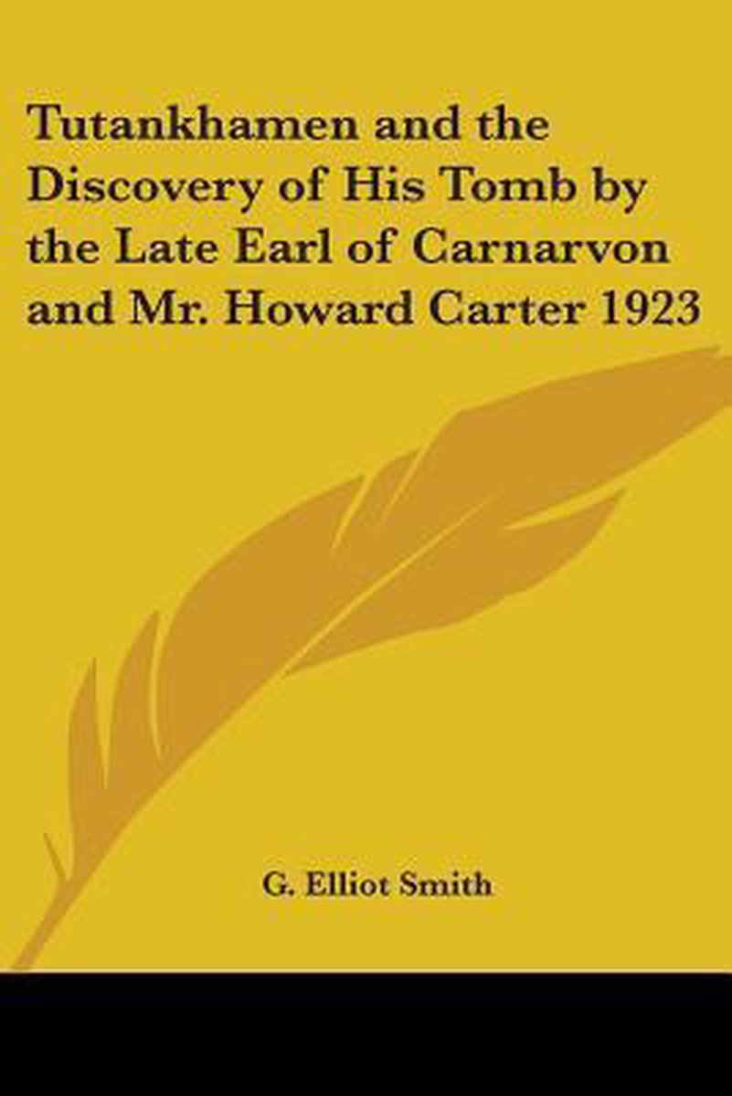Tutankhamen And The Discovery Of His Tomb By The Late Earl Of Carnarvon And Mr. Howard Carter 1923 van Elliot J Smith