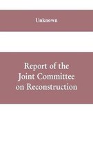 Report of the Joint Committee on Reconstruction, at the first session, Thirty-ninth Congress