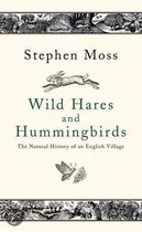 Wild Hares and Hummingbirds The Natural History of an English Vil