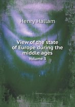 View of the state of Europe during the middle ages Volume 3