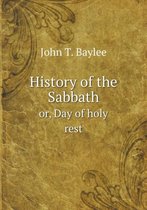 History of the Sabbath or, Day of holy rest
