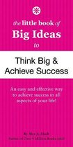 The Little Book of Big Ideas to Think Big and Achieve Success