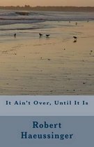 It Ain't Over, Until It Is