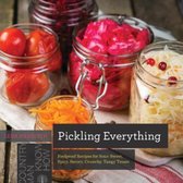 Pickling Everything – Foolproof Recipes for Sour, Sweet, Spicy, Savory, Crunchy, Tangy Treats