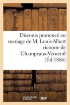 Histoire- Discours Prononcé Au Mariage de M. Louis-Albert Vicomte de Champeaux-Verneuil