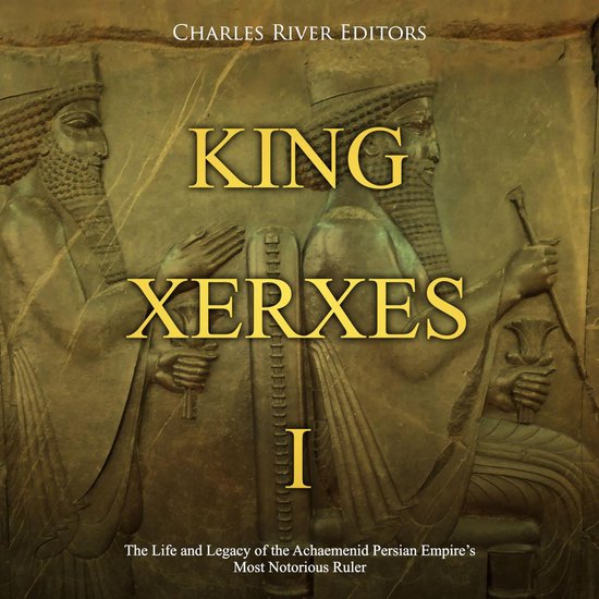 King Xerxes I: The Life and Legacy of the Achaemenid Persian ... - cover