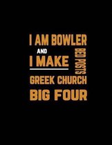 I Am Bowler and I Make Bed Posts Greek Church Big Four