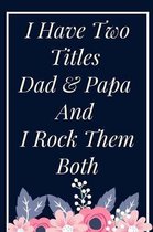 I Have Two Titles Dad & Papa And I Rock Them Both Notebook Journal