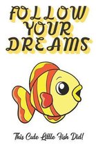 Follow Your Dreams. This Cute Little Fish Did!