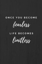Once You Become Fearless Life Becomes Limitless