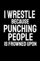 I Wrestle Because Punching People Is Frowned Upon