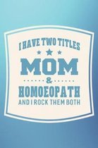 I Have Two Titles Mom & Homoeopath And I Rock Them Both