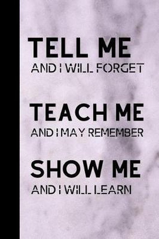 Teach Me And I Forget Tell Me And I Will Forget Teach Me And I May Remember Show Me And I Will  Learn |... | Bol.com