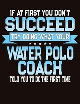 If At First You Don't Succeed Try Doing What Your Water Polo Coach Told You To Do The First Time