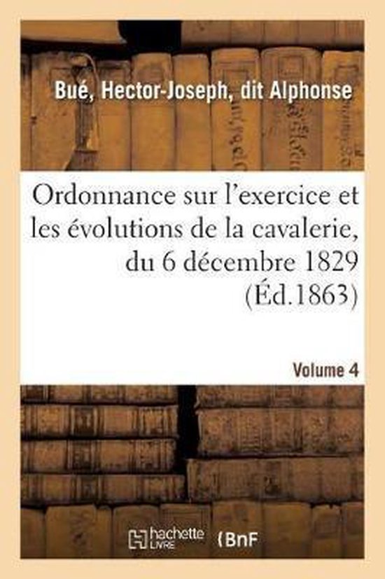 Ordonnance Sur l'Exercice Et Les volutions de la Cavalerie, Du 6 D cembre 1829