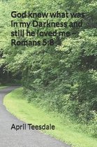 God Knew What Was in My Darkness and Still He Loved Me Romans 5
