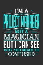 I'm A Project Manager Not A Magician But I can See Why You Might Be Confused