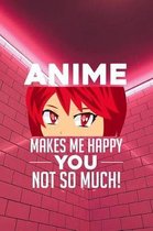 Anime makes me happy You not so much!
