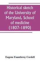 Historical sketch of the University of Maryland, School of medicine (1807-1890), with an introductory chapter, notices of the schools of law, arts and sciences, and theology, and t