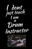 I Don't Just Teach I am A Drum Instructor