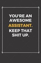 You're An Awesome Assistant Keep That Shit Up