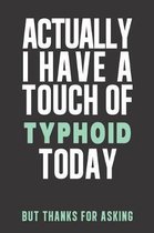Actually I have a touch of Typhoid