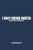 I Only Drink Water. NOTEBOOK