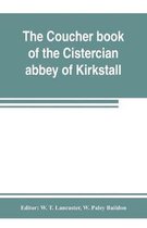 The coucher book of the Cistercian abbey of Kirkstall, in the West Riding of the county of York. Printed from the original preserved in the Public record office