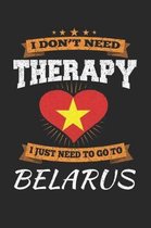 I Don't Need Therapy I Just Need To Go To Belarus