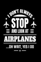 I Don't Always Stop And Look At Airplanes Oh Wait Yes I Do