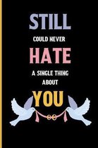 Still could never Hate a single thing about you