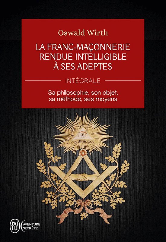 La Franc-maçonnerie rendue intelligible à ses adeptes (L'Intégrale)