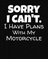 Sorry I Can't I Have Plans With My Motorcycle