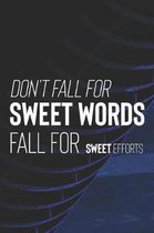 Don't Fall For Sweet Words Fall For Sweet Efforts