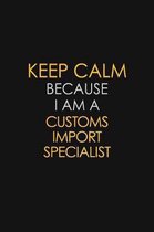 Keep Calm Because I Am A Customs Import Specialist