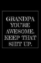 Grandpa You're Awesome. Keep That Shit Up