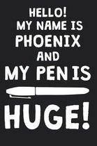 Hello! My Name Is PHOENIX And My Pen Is Huge!