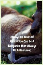 Always Be Yourself Unless You Can Be A Kangaroo Then Always Be A Kangaroo