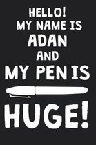 Hello! My Name Is ADAN And My Pen Is Huge!