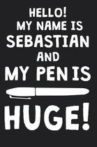 Hello! My Name Is SEBASTIAN And My Pen Is Huge!