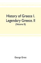 History of Greece I. Legendary Greece. II. Grecian History to the Reign of Peisistratus at Athens (Volume II)