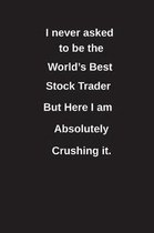 I Never Asked to Be the World's Best Stock Trader But Here I Am Absolutely Crushing It.