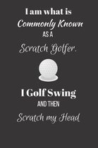 I am what is Commonly Known as a Scratch Golfer. I Golf Swing and then Scratch my Head.